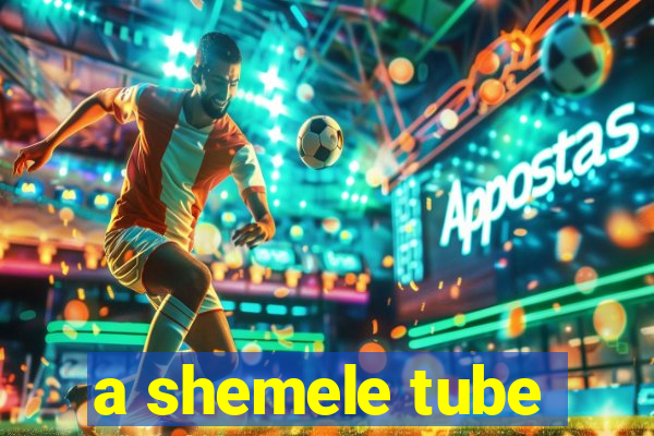 a shemele tube